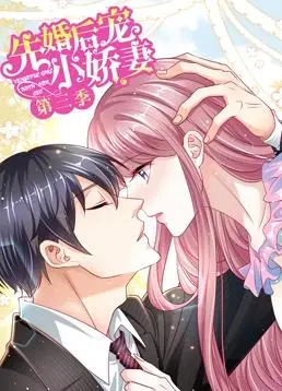 《先婚后宠小娇妻动态漫画第3季》：甜宠升级，看傲娇总裁如何俘获国民女神！